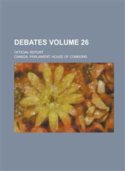 Debates; official report Volume 26,1230077987,9781230077987