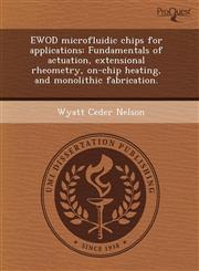 EWOD microfluidic chips for applications Fundamentals of actuation, extensional rheometry, on-chip heating, and monolithic fabrication.,1243726431,9781243726438