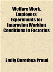 Welfare Work, Employers' Experiments for Improving Working Conditions in Factories,1152112422,9781152112421
