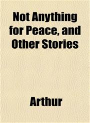 Not Anything for Peace, and Other Stories,1153518058,9781153518055