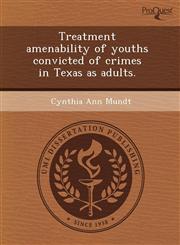 Treatment amenability of youths convicted of crimes in Texas as adults.,1243672668,9781243672667