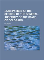 Laws passed at the session of the General Assembly of the State of Colorado,1156132304,9781156132302