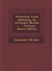 Protection from Lightning, by Alexander McAdie .. - Primary Source Edition,1294405306,9781294405306