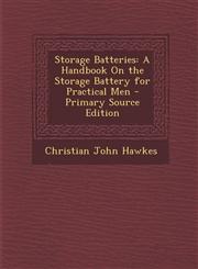 Storage Batteries A Handbook on the Storage Battery for Practical Men - Primary Source Edition,1293762768,9781293762769