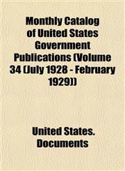 Monthly Catalog of United States Government Publications (Volume 34 (July 1928 - February 1929)),1154790428,9781154790429