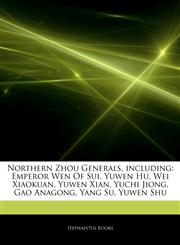 Articles On Northern Zhou Generals, including Emperor Wen Of Sui, Yuwen Hu, Wei Xiaokuan, Yuwen Xian, Yuchi Jiong, Gao Anagong, Yang Su, Yuwen Shu,1242781080,9781242781087