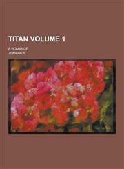Titan; A Romance Volume 1,1230219145,9781230219141