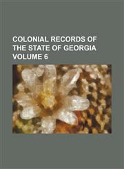 Colonial records of the State of Georgia Volume 6,1235135020,9781235135026