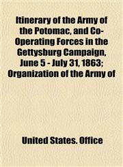 Itinerary of the Army of the Potomac, and Co-Operating Forces in the Gettysburg Campaign, June 5 - July 31, 1863; Organization of the Army of,1152976346,9781152976344