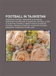 Football in Tajikistan Expatriate football managers in Tajikistan, Expatriate footballers in Tajikistan, Football clubs in Tajikistan,115709676X,9781157096764