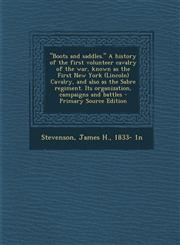 "Boots and saddles." A history of the first volunteer cavalry of the war, known as the First New York (Lincoln) Cavalry, and also as the Sabre regiment. Its organization, campaigns and battles - Primary Source Edition,129336164X,9781293361641