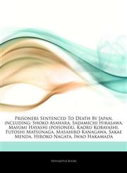 Articles On Prisoners Sentenced To Death By Japan, including Shoko Asahara, Sadamichi Hirasawa, Masumi Hayashi (poisoner), Kaoru Kobayashi, Futoshi Matsunaga, Masahiro Kanagawa, Sakae Menda, Hiroko Nagata, Iwao Hakamada,1243959312,9781243959317