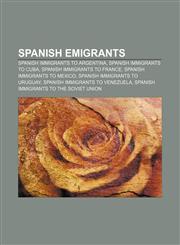 Spanish emigrants Spanish immigrants to Argentina, Spanish immigrants to Cuba, Spanish immigrants to France, Spanish immigrants to Mexico,1157945074,9781157945079