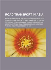 Road transport in Asia Asian Highway Network, Road transport in Georgia (country), Silk Road, Buddhas of Bamiyan, Economy of the Han Dynasty,1233111191,9781233111190
