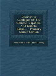Descriptive Catalogue Of The Chinese, Japanese, And Manchu Books... - Primary Source Edition,1293366218,9781293366219