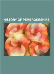 History of Pembrokeshire Archaeological Sites in Pembrokeshire, Castles in Pembrokeshire, Lord-Lieutenants of Haverfordwest, Lord-Lieutenants O,1230572481,9781230572482