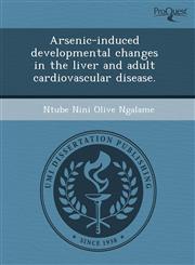 Arsenic-induced developmental changes in the liver and adult cardiovascular disease.,1244040711,9781244040717