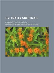 By Track and Trail; A Journey Through Canada,1151172367,9781151172365