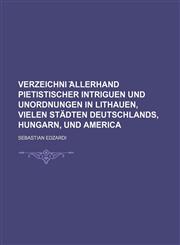 Verzeichni ︣Allerhand pietistischer Intriguen und Unordnungen in Lithauen, vielen Städten Deutschlands, Hungarn, und America,1130590941,9781130590944