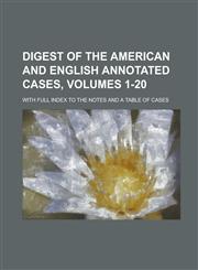 Digest of the American and English Annotated Cases, Volumes 1-20; With Full Index to the Notes and a Table of Cases,1236844912,9781236844910