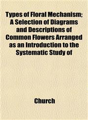 Types of Floral Mechanism; A Selection of Diagrams and Descriptions of Common Flowers Arranged as an Introduction to the Systematic Study of,1152155318,9781152155312