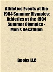 Athletics Events at the 1904 Summer Olympics Athletics at the 1904 Summer Olympics - Men's Decathlon,1155816528,9781155816524