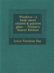 Windows A Book about Stained & Painted Glass - Primary Source Edition,128781168X,9781287811688