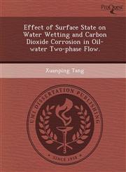 Effect of Surface State on Water Wetting and Carbon Dioxide Corrosion in Oil-water Two-phase Flow.,124985900X,9781249859000