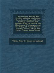 Oxy-acetylene Welding And Cutting, Including Information On Acetylene, Oxygen, Electric Welding; A Practical And Complete Work On The Use And Maintenance Of Apparatus, And The Weling Of Various Metals--including Special Castings And Parts - Primary Source,1293064564,9781293064566