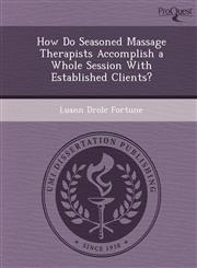 How Do Seasoned Massage Therapists Accomplish a Whole Session With Established Clients?,1249093953,9781249093954