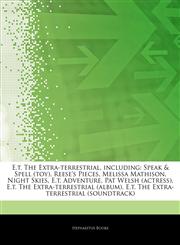 Articles On E.t. The Extra-terrestrial, including Speak & Spell (toy), Reese's Pieces, Melissa Mathison, Night Skies, E.t. Adventure, Pat Welsh (actress), E.t. The Extra-terrestrial (album), E.t. The Extra-terrestrial (soundtrack),1243004444,9781243004444