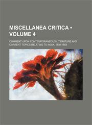 Miscellanea Critica (Volume 4); Comment Upon Contemporaneous Literature and Current Topics Relating to India, 1808-1858,115426937X,9781154269376