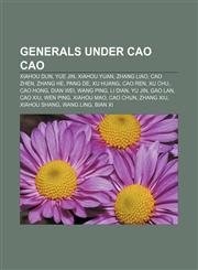 Generals under Cao Cao Xiahou Dun, Yue Jin, Xiahou Yuan, Zhang Liao, Cao Zhen, Zhang He, Pang De, Xu Huang, Cao Ren, Xu Chu, Cao Hong,1155555635,9781155555638