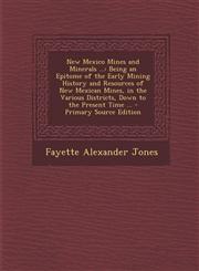 New Mexico Mines and Minerals ... Being an Epitome of the Early Mining History and Resources of New Mexican Mines, in the Various Districts, Down to,1293809489,9781293809488