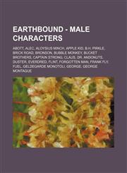 EarthBound - Male Characters Abott, Alec, Aloysius Minch, Apple Kid, B.H. Pirkle, Brick Road, Bronson, Bubble Monkey, Bucket Brothers, Captain Strong, Claus, Dr. Andonuts, Duster, Everdred, Flint, Forgotten Man, Frank Fly, Fuel, Geldegarde Monotoli, Geor,1234810492,9781234810498