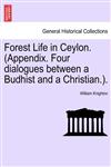 Forest Life in Ceylon. (Appendix. Four dialogues between a Budhist and a Christian.).,1241607451,9781241607456
