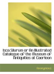 Isca Silurum or an Illustrated Catalogue of the Museum of Antiquities at Caerleon,1116702142,9781116702149