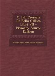 C. Ivli Caesaris de Bello Gallico Libri VII - Primary Source Edition,1287999875,9781287999874