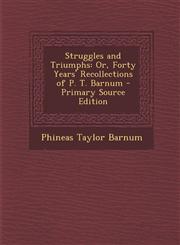 Struggles and Triumphs Or, Forty Years' Recollections of P. T. Barnum,1287689140,9781287689140