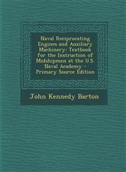 Naval Reciprocating Engines and Auxiliary Machinery Textbook for the Instruction of Midshipmen at the U.S. Naval Academy - Primary Source Edition,1293903507,9781293903506