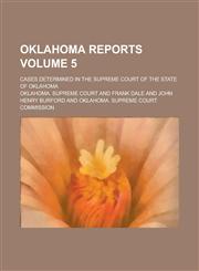 Oklahoma Reports; Cases Determined in the Supreme Court of the State of Oklahoma Volume 5,123007855X,9781230078557