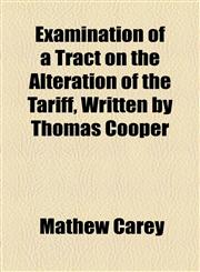 Examination of a Tract on the Alteration of the Tariff, Written by Thomas Cooper,1154461270,9781154461275