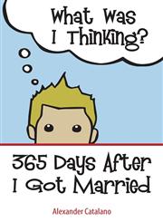 What Was I Thinking? 365 Days After I Got Married,0991044002,9780991044009