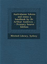 Australasian tokens and coins; a handbook by Dr. Arthur Andrews ..  - Primary Source Edition,1295816881,9781295816880