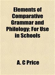 Elements of Comparative Grammar and Philology; For Use in Schools,1152521411,9781152521414