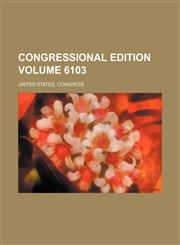 Congressional edition Volume 6103,123658189X,9781236581891