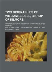 Two Biographies of William Bedell, Bishop of Kilmore; With a Selection of His Letters and an Unpublished Treatise,1150196181,9781150196188