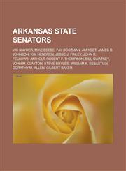 Arkansas State Senators Vic Snyder, Mike Beebe, Fay Boozman, Jim Keet, James D. Johnson, Kim Hendren, Jesse J. Finley, John R. Fellows, Jim Ho,1155735838,9781155735832