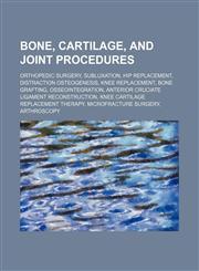 Bone, cartilage, and joint procedures Orthopedic surgery, Subluxation, Hip replacement, Distraction osteogenesis, Knee replacement,1234598752,9781234598754