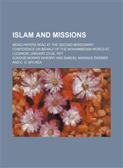 Islam and Missions; Being Papers Read at the Second Missionary Conference on Behalf of the Mohammedan World at Lucknow, January 23-28, 1911,1150451653,9781150451652